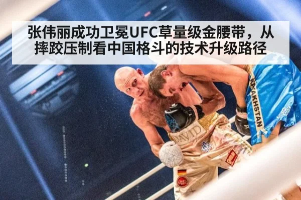 张伟丽成功卫冕UFC草量级金腰带，从摔跤压制看中国格斗的技术升级路径